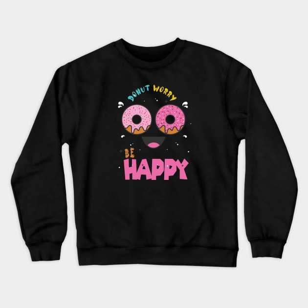 Donut Worry Be Happy ,  Donut Worry, Donut Pun, Donut Birthday Gift Crewneck Sweatshirt by wiixyou